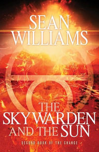 The Sky Warden and the Sun : Second Book of the Change - Sean Williams