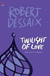 Twilight of Love : Travels With Turgenev - Robert Dessaix