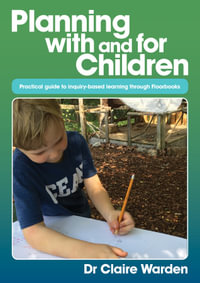 Planning with and for Children : A practical guide to inquiry-based learning through Floorbooks - Claire Warden