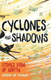 Cyclones and Shadows: Stories from Up North : Bawoo and Badudu Stories - Dudgeon and Oxenham