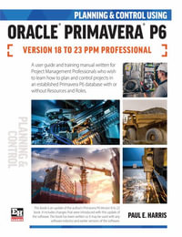 Planning and Control Using Oracle Primavera P6 Versions 18 to 23 PPM Professional - Paul E Harris