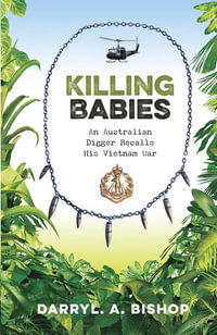 Killing Babies : An Australian Digger Recalls His Vietnam War - Darryl A. Bishop