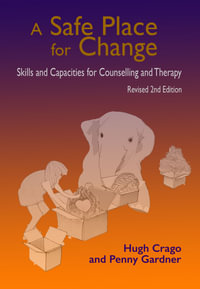 A Safe Place for Change, revised 2nd edition : Skills and Capabilities for Counselling and Therapy - Hugh Crago