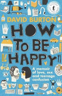 How to be Happy : A Memoir of Love, Sex and Teenage Confusion - David Burton