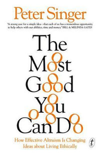 The Most Good You Can Do : How Effective Altruism Is Changing Ideas aboutLiving Ethically - Peter Singer