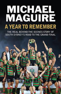 A Year to Remember : The Real Behind-the-Scenes Story of South Sydney's Road to the Grand Final - Michael Maguire