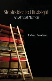 Stepladder to Hindsight : An Almost Memoir - Richard Freadman