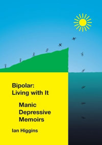 Bipolar : Living With It: Manic Depressive Memoirs - Ian Higgins