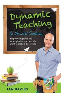 Dynamic Teaching in the 21st Century : Empowering tools and strategies for teachers who want to make a difference - Ian Davies