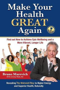 Make Your Health Great Again : Find out how to achieve epic wellbeing and more vibrant longer life - Bruno Marevich