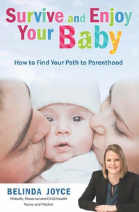 Survive and Enjoy Your Baby : How to Find Your Path to Parenthood - Belinda Joyce