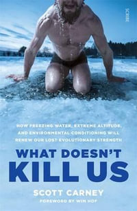 What Doesn't Kill Us : How freezing water, extreme altitude, and environmental conditioning will renew our lost evolution - Scott Carney