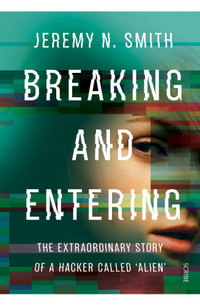 Breaking and Entering : Extraordinary Story of a Hacker Called 'Alien' - Jeremy Smith