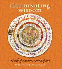 Illuminating Wisdom : Words of Wisdom, Works of Art - Deirdre Hassed