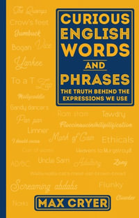 Curious English Words and Phrases : The Truth Behind the Expressions We Use - Max Cryer