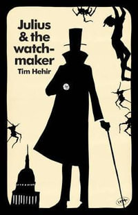 Julius and the Watchmaker : The Watchmaker Novels : Book One - Tim Hehir