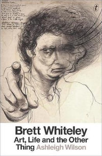 Brett Whiteley : Art, Life and the Other Thing - Ashleigh Wilson