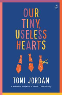 Our Tiny, Useless Hearts - Toni Jordan