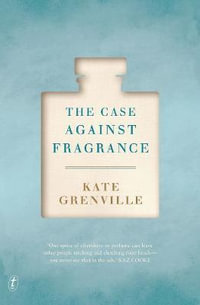 The Case Against Fragrance - Kate Grenville