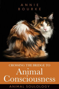 Crossing the Bridge to Animal Consciousness : Animal Soulology - Annie Bourke