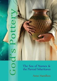 God's Pottery : The Sea of Names & the Pierced Inheritance - Anne Hamilton