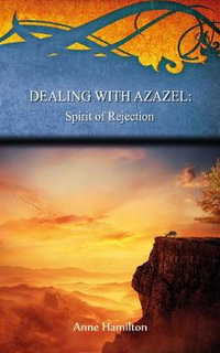 Dealing with Azazel : Spirit of Rejection - Anne Hamilton