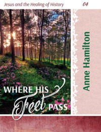 Where His Feet Pass : Jesus and the Healing of History 04 - Anne Hamilton