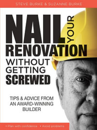 Nail Your Renovation Without Getting Screwed : Tips and Advice from an Award-Winning Builder - Steve Burke