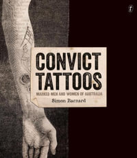 Convict Tattoos : Marked Men and Women of Australia - Simon Barnard