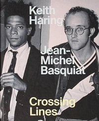 Keith Haring Jean-Michel Basquiat : Crossing Lines - Dieter Buchhart