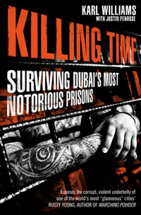 Killing Time : Locked Up in Dubai's Most Notorious Prison - Karl Williams