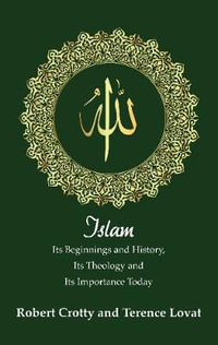 Islam : Its Beginnings and History, Its Theology and Its Importance Today - Robert Crotty