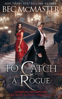 To Catch A Rogue : London Steampunk: The Blue Blood Conspiracy - Bec McMaster