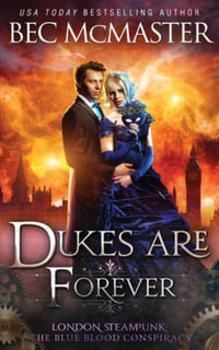 Dukes Are Forever : London Steampunk: The Blue Blood Conspiracy - Bec McMaster