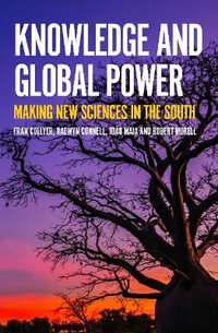 Knowledge and Global Power : Politics : Making New Sciences in the South - Fran Collyer