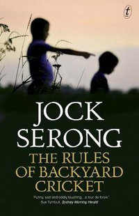 The Rules of Backyard Cricket : Shortlisted for the 2017 Ned Kelly Award for Best Fiction - Jock Serong