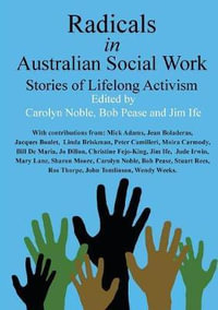 Radicals In Australian Social Work : Stories of Lifelong Activism - Carolyn, Pease, Bob  &  Ife, Jim Noble