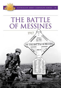 The Battle of Messines 1917 : Australian Army Campaigns Series : Book 18 - Craig Deayton