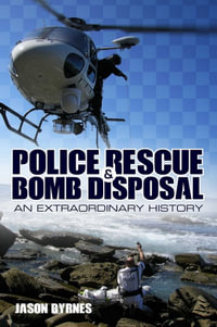 Police Rescue and Bomb Disposal : An Extraordinary History - Jason Byrnes