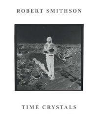 Robert Smithson : Monash University Museum of Modern Art : Time Crystals - Dr Amelia Barikin