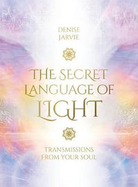 Secret Language Of Light Oracle Revised : Transmissions from Your Soul - Denise Jarvie