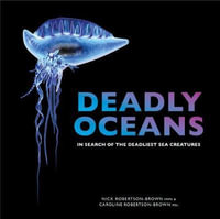 Deadly Oceans : In search of the deadliest sea creatures - Caroline Robertson Brown