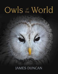 Owls of the World : The best and most up-to-date book on owls available - James Duncan