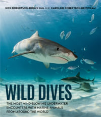 Wild Dives : The most mind-blowing underwater encounters with marine animals from around the world. - Nick Robertson-Brown