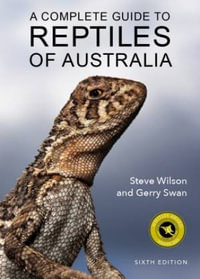 Complete Guide to Reptiles of Australia : Sixth Edition - Steve Wilson