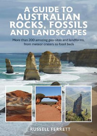 A Guide to Australian Rocks, Fossils and Landscapes : More than 200 amazing geo-sites and landforms, from meteor craters to fossil beds - Russell Ferrett