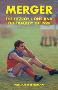 Merger : The Fitzroy Lions and the Tragedy of 1996 - William Westerman