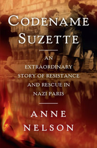 Codename Suzette : An extraordinary story of resistance and rescue in Nazi Paris - Anne Nelson