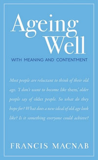 Ageing Well : With Meaning and Contentment - Francis Macnab