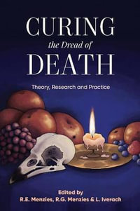 Curing the Dread of Death: 2018 : Theory, Research and Practice - Rachel E. Menzies